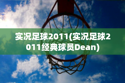 实况足球2011(实况足球2011经典球员Dean)