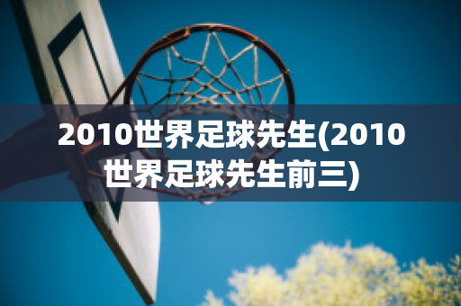 2010世界足球先生(2010世界足球先生前三)