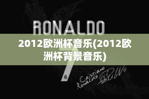 2012欧洲杯音乐(2012欧洲杯背景音乐)