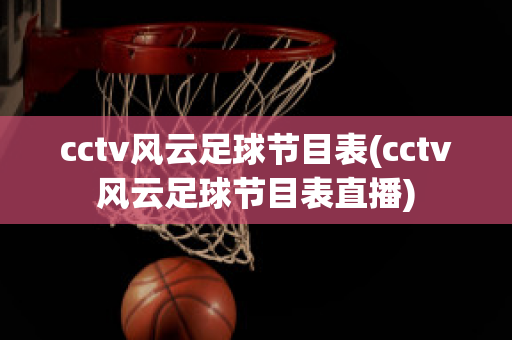 cctv风云足球节目表(cctv风云足球节目表直播)