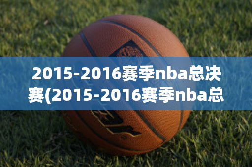 2015-2016赛季nba总决赛(2015-2016赛季nba总决赛第五场全场回放)