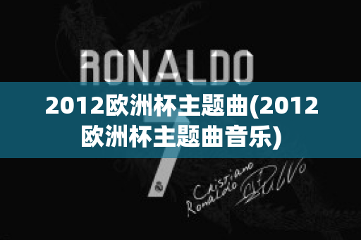 2012欧洲杯主题曲(2012欧洲杯主题曲音乐)