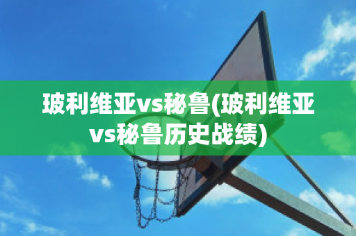 玻利维亚vs秘鲁(玻利维亚vs秘鲁历史战绩)