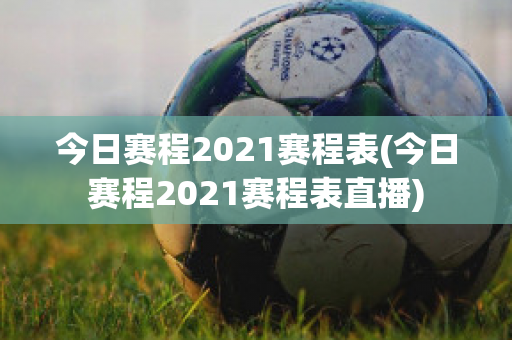 今日赛程2021赛程表(今日赛程2021赛程表直播)