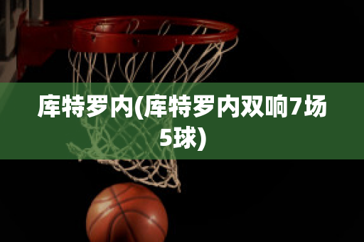 库特罗内(库特罗内双响7场5球)