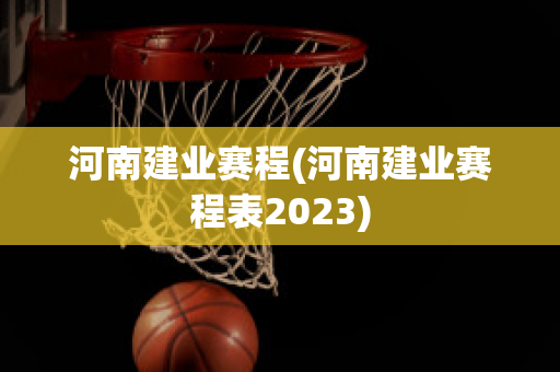 河南建业赛程(河南建业赛程表2023)