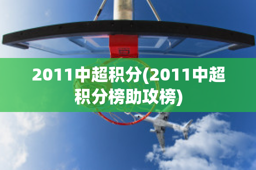 2011中超积分(2011中超积分榜助攻榜)