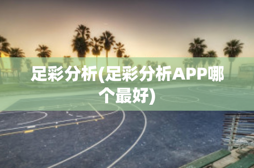 足彩分析(足彩分析APP哪个最好)