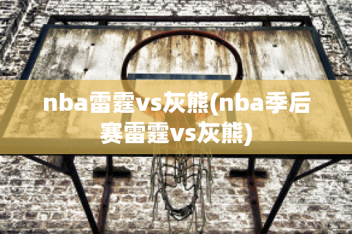 nba雷霆vs灰熊(nba季后赛雷霆vs灰熊)