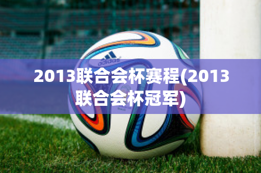 2013联合会杯赛程(2013联合会杯冠军)