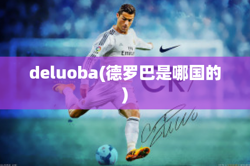 deluoba(德罗巴是哪国的)