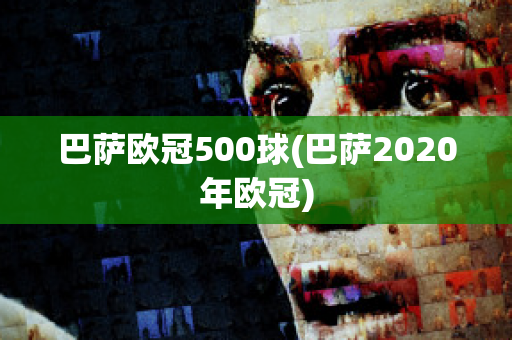 巴萨欧冠500球(巴萨2020年欧冠)