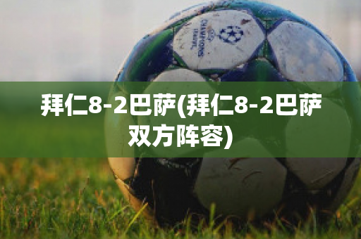 拜仁8-2巴萨(拜仁8-2巴萨双方阵容)