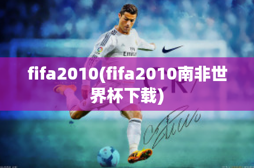 fifa2010(fifa2010南非世界杯下载)