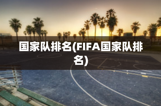 国家队排名(FIFA国家队排名)