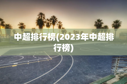 中超排行榜(2023年中超排行榜)