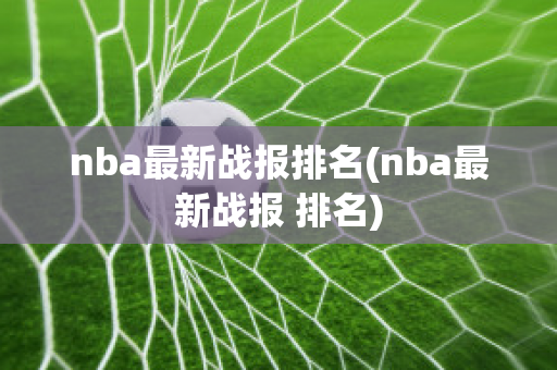 nba最新战报排名(nba最新战报 排名)