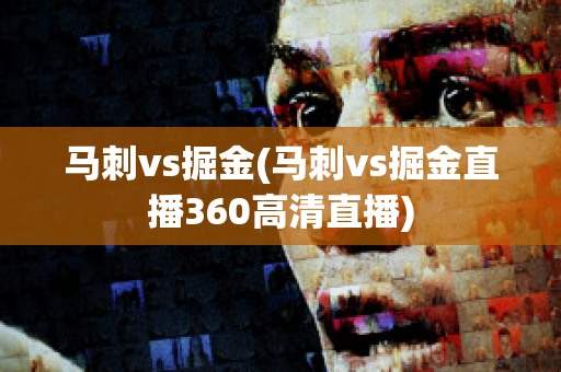 马刺vs掘金(马刺vs掘金直播360高清直播)