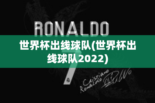 世界杯出线球队(世界杯出线球队2022)