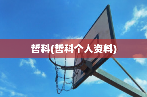 哲科(哲科个人资料)