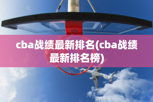 cba战绩最新排名(cba战绩最新排名榜)