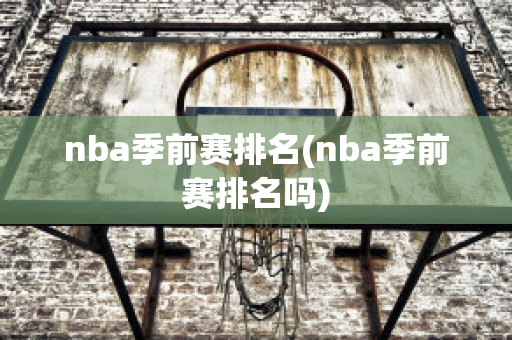 nba季前赛排名(nba季前赛排名吗)