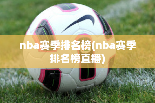 nba赛季排名榜(nba赛季排名榜直播)