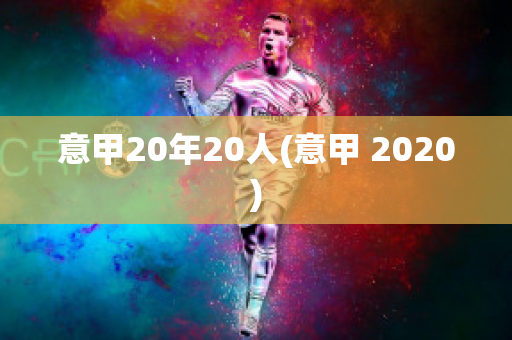 意甲20年20人(意甲 2020)