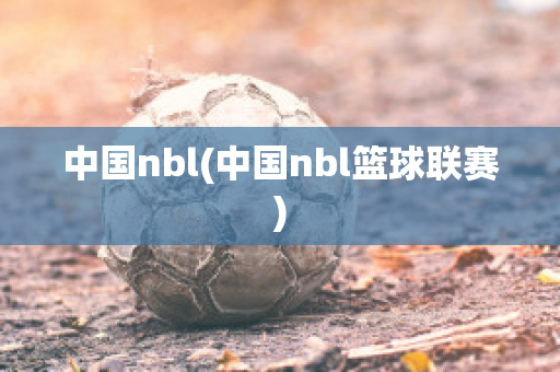 中国nbl(中国nbl篮球联赛)