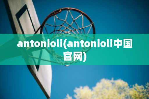 antonioli(antonioli中国官网)