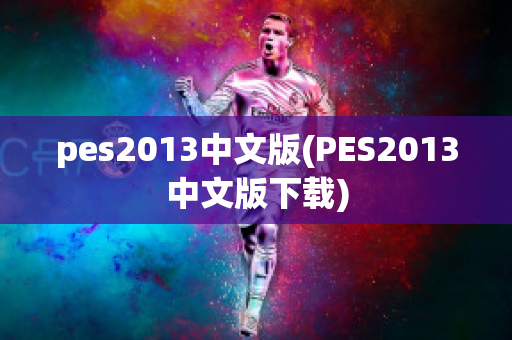 pes2013中文版(PES2013中文版下载)