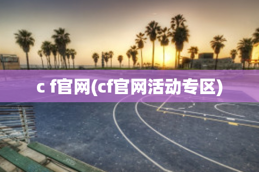 c f官网(cf官网活动专区)