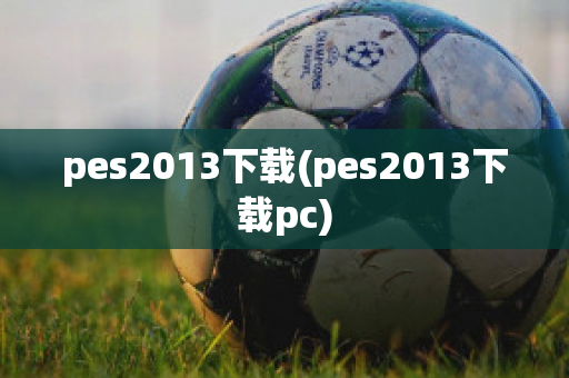 pes2013下载(pes2013下载pc)