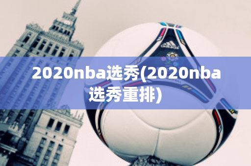 2020nba选秀(2020nba选秀重排)