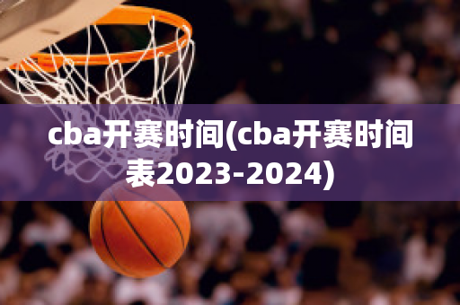 cba开赛时间(cba开赛时间表2023-2024)