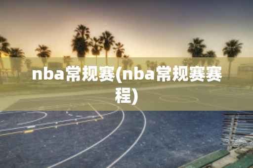 nba常规赛(nba常规赛赛程)