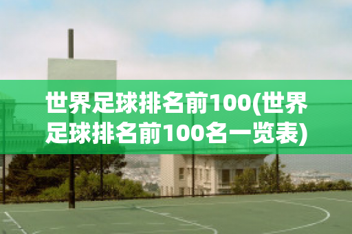 世界足球排名前100(世界足球排名前100名一览表)