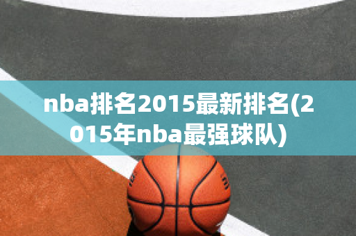 nba排名2015最新排名(2015年nba最强球队)