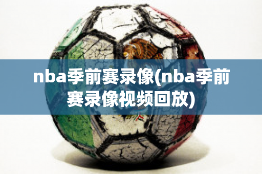 nba季前赛录像(nba季前赛录像视频回放)