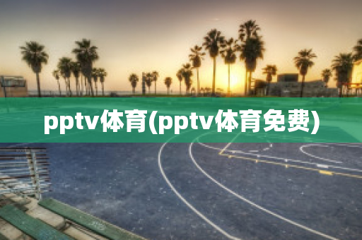 pptv体育(pptv体育免费)