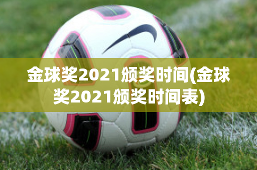 金球奖2021颁奖时间(金球奖2021颁奖时间表)