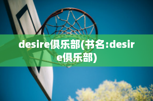 desire俱乐部(书名:desire俱乐部)