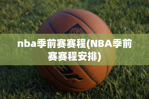 nba季前赛赛程(NBA季前赛赛程安排)