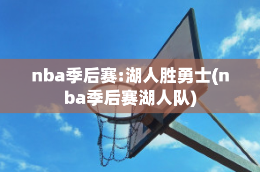 nba季后赛:湖人胜勇士(nba季后赛湖人队)