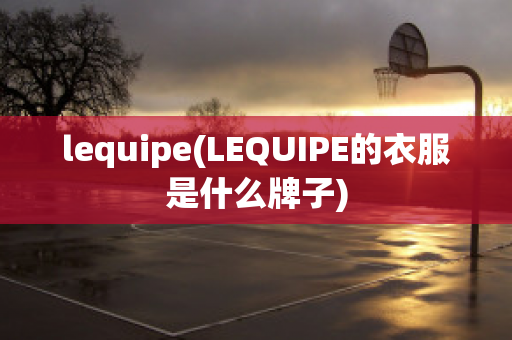 lequipe(LEQUIPE的衣服是什么牌子)