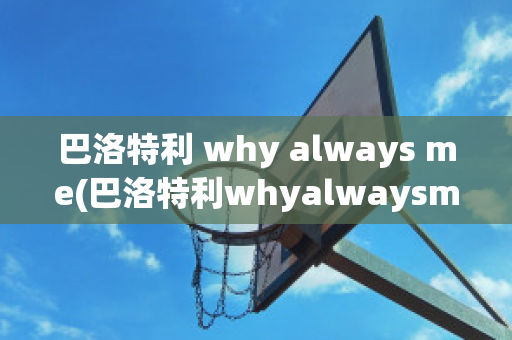 巴洛特利 why always me(巴洛特利whyalwaysme什么意思)