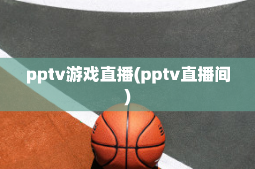 pptv游戏直播(pptv直播间)