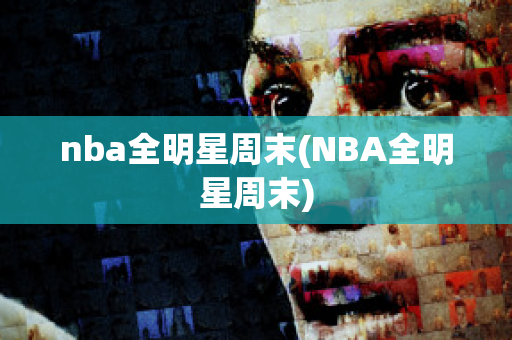 nba全明星周末(NBA全明星周末)