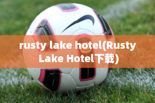 rusty lake hotel(Rusty Lake Hotel下载)