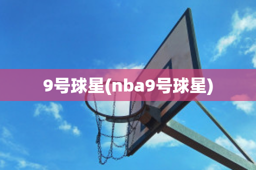 9号球星(nba9号球星)